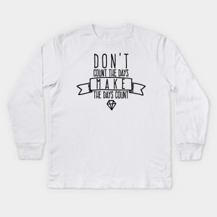 Don't count the days Make the days count Kids Long Sleeve T-Shirt